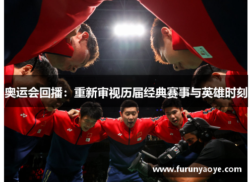 奥运会回播：重新审视历届经典赛事与英雄时刻