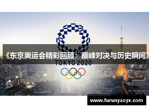 《东京奥运会精彩回顾：巅峰对决与历史瞬间》